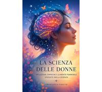 La scienza delle donne: Intuizione, empatia e la mente femminile spiegata dalla scienza