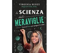 LA SCIENZA DELLE MERAVIGLIE . COME LA FISICA PU' SPIEGARCI LA REALTA' - BENZI