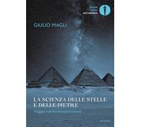 La scienza delle stelle e delle pietre. Viaggio nell'archeoastronomia - Ma...