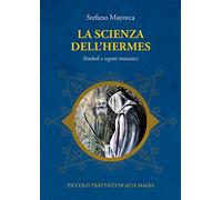 La scienza dell'Hermes. Simboli e segreti iniziatici. Piccolo trattato di Alta Magia