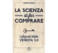 La scienza di far comprare. I segreti della vendita 3.0 - Grassi Andrea