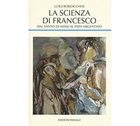 La scienza di Francesco. Dal santo di Assisi al papa argentino, le radici medievali della scienza moderna
