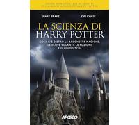 La scienza di Harry Potter. Cosa c'è dietro le bacchette magiche, le scope volanti, le pozioni e il Quidditch?