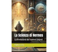 La Scienza di Hermes: La Rivelazione dei Supremi Segreti