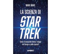 La scienza di Star Trek. Cosa si nasconde dietro i viaggi nel tempo e nell...