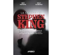 La scienza di Stephen King. Quali verità si nascondono dietro It, Jack Torrance, Carrie e i più iconici protagonisti del maestro dell'horror?