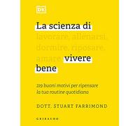 La scienza di vivere bene. 219 buoni motivi per ripensare la tua routine quotidiana