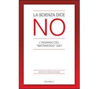 La scienza dice no. L'inganno del «matrimonio» gay