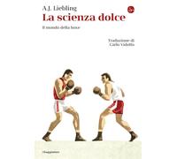 LA SCIENZA DOLCE - IL MONDO DELLA BOXE - LIEBLING ABBOTT JOSEPH - Il Saggiatore