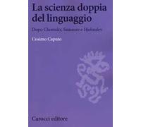 La scienza doppia del linguaggio. Dopo Chomsky, Saussure e Hjemslev