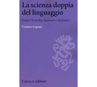 La scienza doppia del linguaggio. Dopo Chomsky, Saussure e Hjemslev