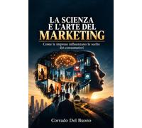 La scienza e l'arte del Marketing: Come le imprese influenzano le scelte dei consumatori