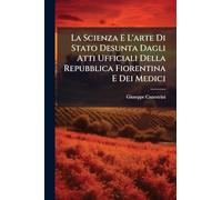 La Scienza E L'arte Di Stato Desunta Dagli Atti Ufficiali Della Repubblica Fiorentina E Dei Medici: Ordinamenti Economici: Della Finanza: Parte 1: L'imposta Sulla Ricchezza Mobile E Immobile