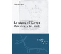 La scienza e l'Europa. Dalle origini al XIII secolo