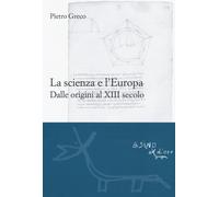 La scienza e l'Europa. Dalle origini al XIII secolo - Greco Pietro