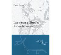 La scienza e l'Europa. Il primo Novecento - Greco Pietro