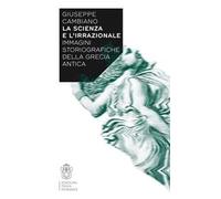 La scienza e l'irrazionale. Immagini storiografiche della Grecia antica