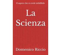 La Scienza: Il sapere che si crede infallibile
