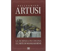 La scienza in cucina e l'arte del mangiare bene. Manuale pratico per le fa...