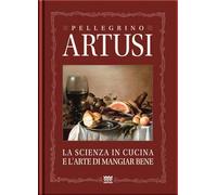 La scienza in cucina e l'arte del mangiare bene. Manuale pratico per le famiglie