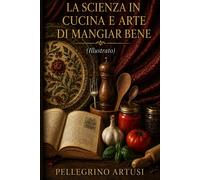 LA SCIENZA IN CUCINA E L'ARTE DI MANGIAR BENE (Illustrato) - ARTUSI PELLEGRINO