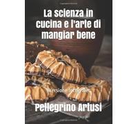 La scienza in cucina e l'arte di mangiar bene: Versione Integrale