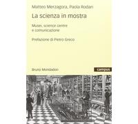 La scienza in mostra. Musei, science centre e comunicazione - Merzagora Ma...