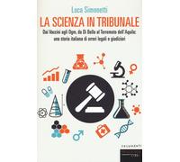 La scienza in tribunale. Dai vaccini agli Ogm, da Di Bella al terremoto de...