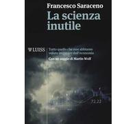 La scienza inutile. Tutto quello che non abbiamo voluto imparare dall'economia