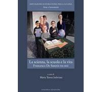 La scienza, la scuola e la vita. Francesco De Sanctis tra noi