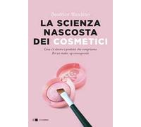 La scienza nascosta dei cosmetici. Cosa c'è dentro i prodotti che compriamo. Per un make-up consapevole