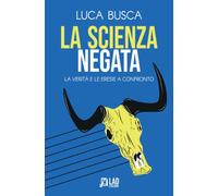La scienza negata. La verità e le eresie a confronto