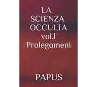 LA SCIENZA OCCULTA: vol. I Prolegomeni - PAPUS - Independently published, 2020