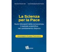 La scienza per la pace. Nuovi discepoli della conoscenza. Il metodo scientifico nel cambiamento d’epoca. Messaggio di papa Francesco