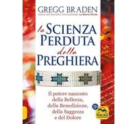 La scienza perduta della preghiera. Il potere nascosto della bellezza, della benedizione, della saggezza e del dolore