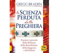 La scienza perduta della preghiera. Il potere nascosto della bellezza, della benedizione, della saggezza e del dolore