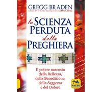 La scienza perduta della preghiera. Il potere nascosto della bellezza, della benedizione, della saggezza e del dolore