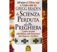 La scienza perduta della preghiera. Il potere nascosto della bellezza, della benedizione, della saggezza e del dolore