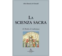 La scienza sacra. Al-Risàla al-Laduniyya - 2019 - Luni Editrice
