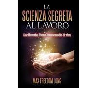 La scienza segreta al lavoro. La filosofia Huna come modo di vita