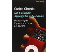 La scienza spiegata a Nicolás. Manuale per il piacere e l'uso del sapere