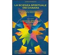 La scienza spirituale dei chakra. Conosci, attiva e riequilibra il potere dei tuoi sette vortici energetici. Con CD Audio