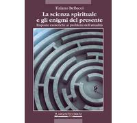 La scienza spirituale e gli enigmi del presente. Risposte esoteriche ai problemi dell'attualità
