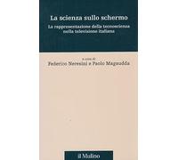 La scienza sullo schermo. La rappresentazione della tecnoscienza nella televisione italiana