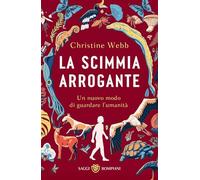 La scimmia arrogante. Un nuovo modo di guardare l’umanità