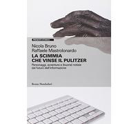 La scimmia che vinse il Pulitzer. Personaggi, avventure e (buone) notizie sul futuro dell'informazione