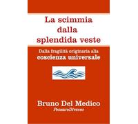 La scimmia dalla splendida veste: Dalla fragilità originaria alla coscienza universale.