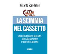 La scimmia nel cassetto. Liberati dal giudizio degli altri, apriti alla na...