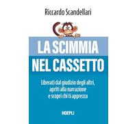 Libri Riccardo Scandellari - La Scimmia Nel Cassetto. Liberati Dal Giudizio Degl