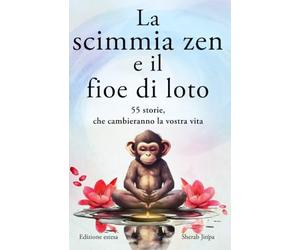 La scimmia zen e il fiore di loto: 55 storie per pensieri più positivi, pace interiore e felicità (Edizione estesa)
